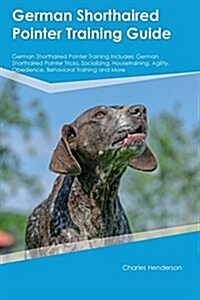 German Shorthaired Pointer Training Guide German Shorthaired Pointer Training Includes: German Shorthaired Pointer Tricks, Socializing, Housetraining, (Paperback)