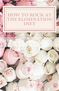 How to Rock at the Elimination Diet (Paperback)
