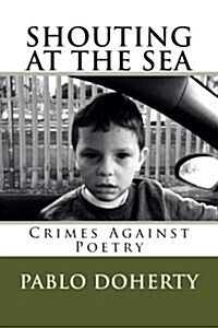 Shouting at the Sea V3: Crimes Against Poetry (Paperback)