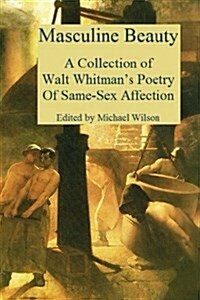 Masculine Beauty: A Collection of Walt Whitmans Poetry of Same-Sex Affection (Paperback)