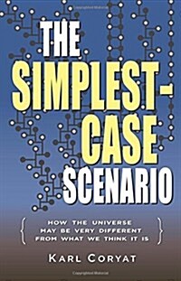 The Simplest-Case Scenario: How the Universe May Be Very Different from What We Think It Is (Paperback)