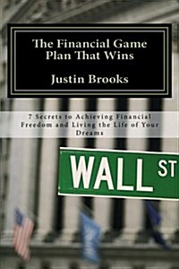 The Financial Game Plan That Wins: Secrets to Achieving Financial Freedom and Living the Life of Your Dreams (Paperback)