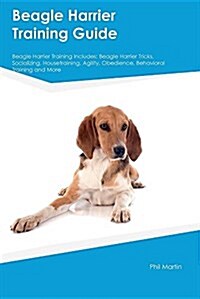 Beagle Harrier Training Guide Beagle Harrier Training Includes: Beagle Harrier Tricks, Socializing, Housetraining, Agility, Obedience, Behavioral Trai (Paperback)