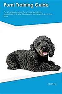 Pumi Training Guide Pumi Training Includes: Pumi Tricks, Socializing, Housetraining, Agility, Obedience, Behavioral Training and More (Paperback)