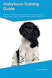 Stabyhoun Training Guide Stabyhoun Training Includes: Stabyhoun Tricks, Socializing, Housetraining, Agility, Obedience, Behavioral Training and More (Paperback)