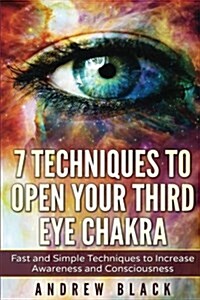 Third Eye: 7 Techniques to Open Your Third Eye Chakra: Fast and Simple Techniques to Increase Awareness and Consciousness (Paperback)