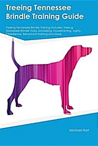 Treeing Tennessee Brindle Training Guide Treeing Tennessee Brindle Training Includes: Treeing Tennessee Brindle Tricks, Socializing, Housetraining, Ag (Paperback)