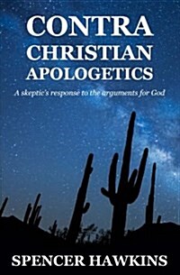 Contra Christian Apologetics: A Skeptics Response to the Arguments for God (Paperback)