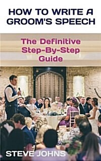 How to Write a Grooms Speech: The Definitive Step-By-Step Guide (Paperback)