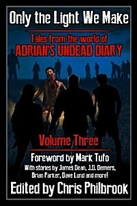 Only the Light We Make: Tales from the World of Adrians Undead Diary Volume Three (Paperback)