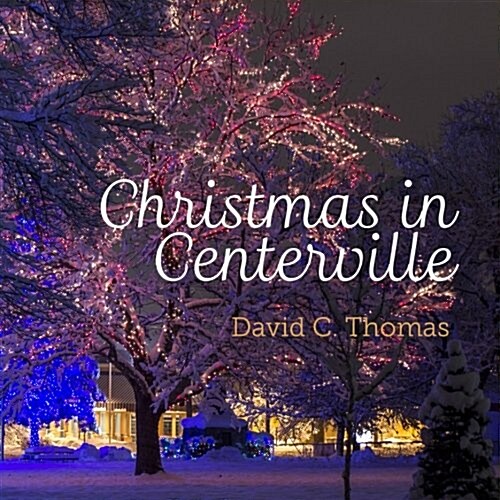 Christmas in Centerville: The Holiday Season as It Is in Centerville Utah (Paperback)