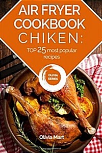 Air Fryer: Chicken: Top 25 Most Popular Recipes (Paperback)