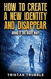 How to Create a New Identity & Disappear: Doing It the Right Way (Paperback)