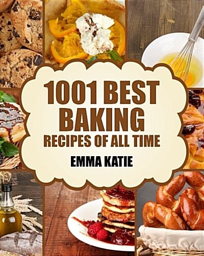 Baking: 1001 Best Baking Recipes of All Time (Baking Cookbooks, Baking Recipes, Baking Books, Baking Bible, Baking Basics, Des (Paperback)