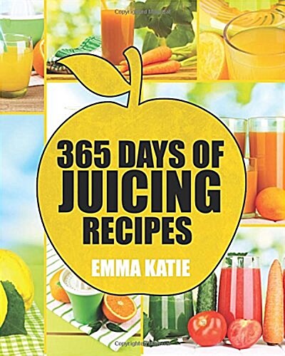 Juicing: 365 Days of Juicing Recipes (Juicing, Juicing for Weight Loss, Juicing Recipes, Juicing Books, Juicing for Health, Jui (Paperback)