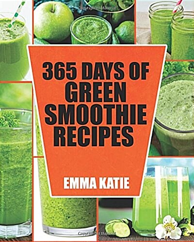 Green Smoothie: 365 Days of Green Smoothie Recipes (Green Smoothies, Green Smoothie Recipes, Green Smoothie Cleanse, Green Smoothie Di (Paperback)