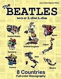 The Beatles Worldwide - 8 Countries - UK, Us, Germany, Spain, Italy, France...: Japan and Mexico. Full Color Discography (Paperback)