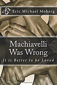 Machiavelli Was Wrong: It Is Better to Be Loved (Paperback)