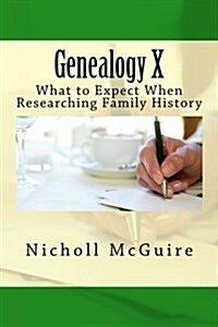 Genealogy X: What to Expect When Researching Family History (Paperback)