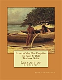 Island of the Blue Dolphins by Scott ODell Teachers Guide: Lessons on Demand (Paperback)
