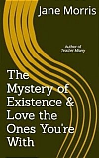 The Mystery of Existence & Love the Ones Youre with: 2 Plays by the Author of Teacher Misery (Paperback)