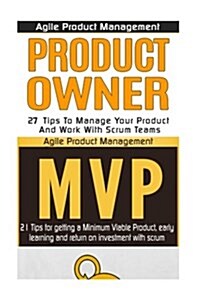 Agile Product Management: Product Owner 21 Tips & Minimum Viable Product 21 Tips for Getting a MVP with Scrum (Paperback)