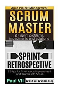 Agile Product Management: Scrum Master: 21 Sprint Problems, Impediments and Solutions & Sprint Retrospective: 29 Tips for Continuous Improvement (Paperback)