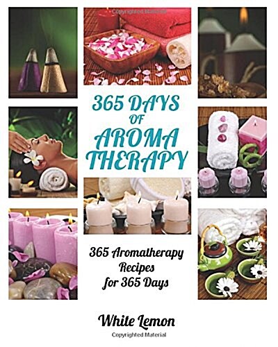 Aromatherapy: 365 Days of Aromatherapy (Aromatherapy Recipes Guide Books for Beginners and Everyone, Aromatherapy for Weight Loss, E (Paperback)