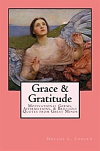 Grace & Gratitude: Motivational Gems, Affirmations, & Brilliant Quotes from Great Minds (Paperback)