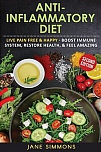 Anti-Inflammatory Diet: Live Pain Free & Happy - Boost Immune System, Restore Health, & Feel Amazing (Paperback)