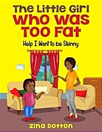 The Little Girl Who Was Too Fat: Help I Want to Be Skinny (Paperback)