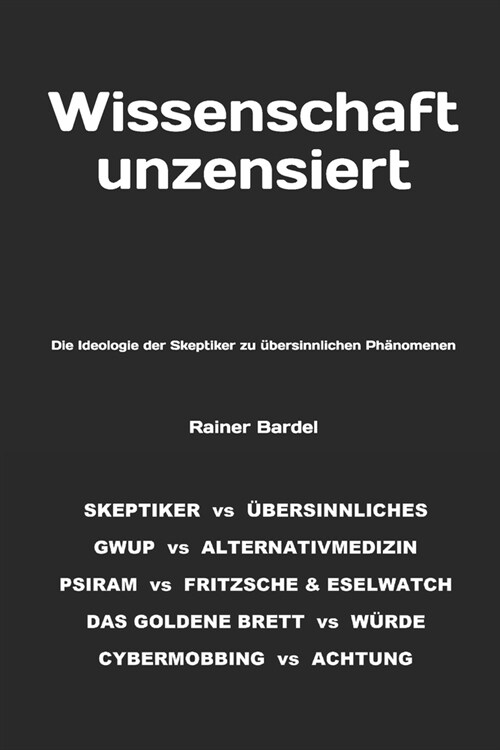 Wissenschaft unzensiert: Die Ideologie der Skeptiker zu ?ersinnlichen Ph?omenen (Paperback)