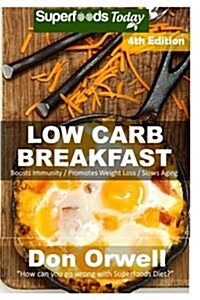 Low Carb Breakfast: Over 85 Quick & Easy Gluten Free Low Cholesterol Whole Foods Recipes Full of Antioxidants & Phytochemicals (Paperback)