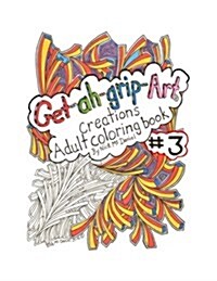 Get-Ah-Grip-Art Creations Adult Coloring Book #3 by Nick McDaniel (Paperback)