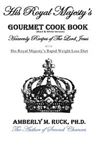 His Royal Majestys Gourmet Cook Book (Black & White Version): Heavenly Recipes of the Lord Jesus (Paperback)