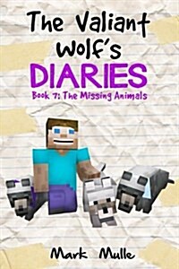 The Valiant Wolfs Diaries (Book 7): The Missing Animals (an Unofficial Minecraft Diary Book for Kids Ages 9 - 12 (Preteen) (Paperback)