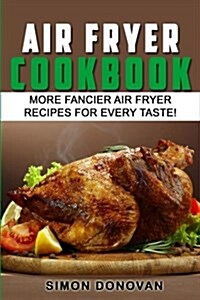 Air Fryer Cookbook: More Fancier Air Fryer Recipes for Every Taste! (Paperback)