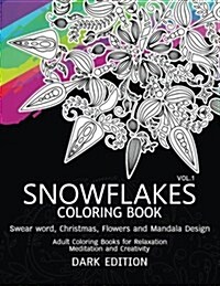 Snowflakes Coloring Book Dark Edition Vol.1: Swear Word, Christmas, Flowers and Mandala Design (Paperback)