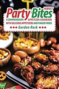 Perfect Party Bites: A Comprehensive Appetizer Cookbook with Delicious Appetizers and Finger Foods (Paperback)