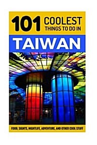 Taiwan: Taiwan Travel Guide: 101 Coolest Things to Do in Taiwan (Paperback)