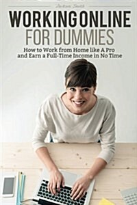Working Online for Dummies: How to Work from Home Like a Pro and Earn a Full-Time Income in No Time (Paperback)
