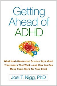 Getting Ahead of ADHD: What Next-Generation Science Says about Treatments That Work--And How You Can Make Them Work for Your Child (Paperback)