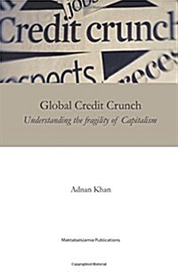 Global Credit Crunch: Understanding the Fragility of Capitalism (Paperback)