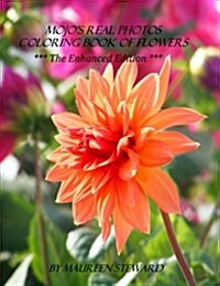 Mojos Real Photos Coloring Book of Flowers ***The Enhanced Edition*** (Paperback)
