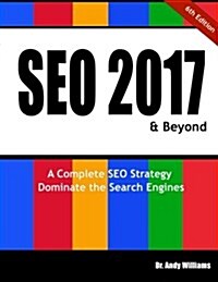 Seo 2017 & Beyond: A Complete Seo Strategy - Dominate the Search Engines! (Paperback)
