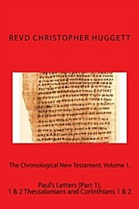 The Chronological New Testament. Volume 1.: Pauls Letters (Part 1), 1 & 2 Thessalonians and Corinthians 1 & 2 (Paperback)