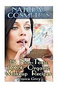 Natural Cosmetics: 15 Non-Toxic, 100% Organic Makeup Recipes: (Natural Makeup, Natural Cosmetics) (Paperback)