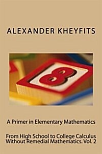 A Primer in Elementary Mathematics: From High School to College Calculus Without Remedial Mathematics (Paperback)