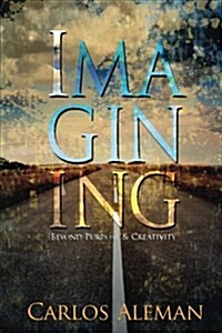 Imagining: Beyond Purpose & Creativity (Paperback)
