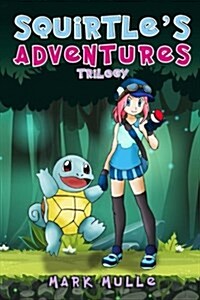 Squirtles Adventure Trilogy (an Unofficial Pokemon Go Diary Book for Kids Ages 6 - 12 (Preteen) (Paperback)